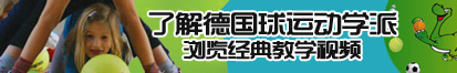 鸡巴爆操美女小骚逼网站了解德国球运动学派，浏览经典教学视频。